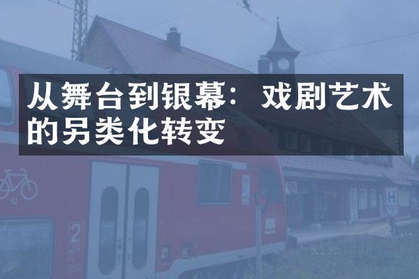 从舞台到银幕：戏剧艺术的另类化转变