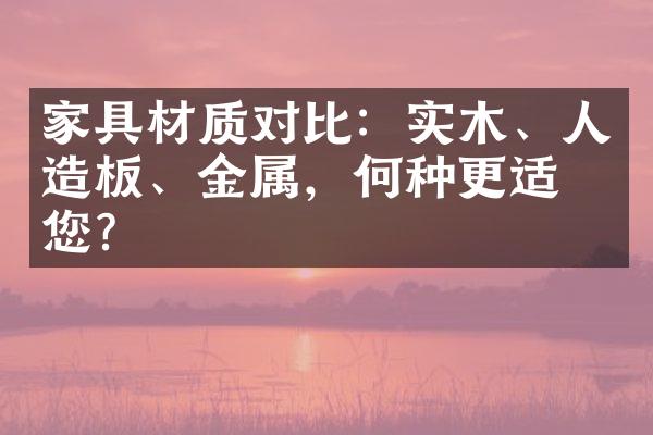 家具材质对比：实木、人造板、金属，何种更适合您？