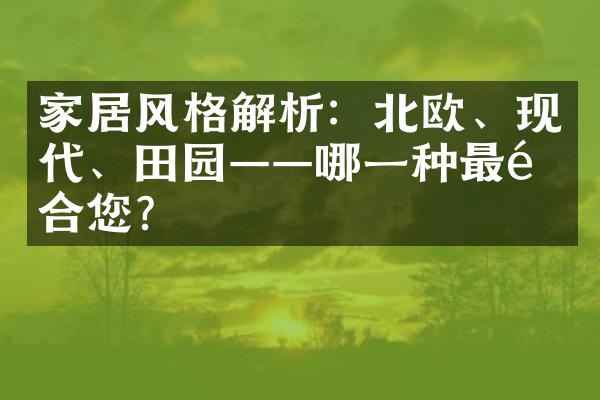 家居风格解析：北欧、现代、田园——哪一种最适合您？