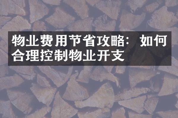 物业费用节省攻略：如何合理控制物业开支