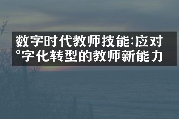 数字时代教师技能:应对数字化转型的教师新能力