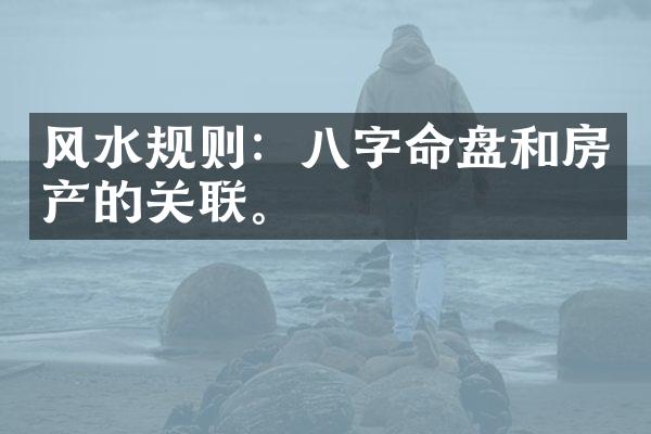 风水规则：八字命盘和房产的关联。