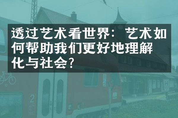 透过艺术看世界：艺术如何帮助我们更好地理解文化与社会?