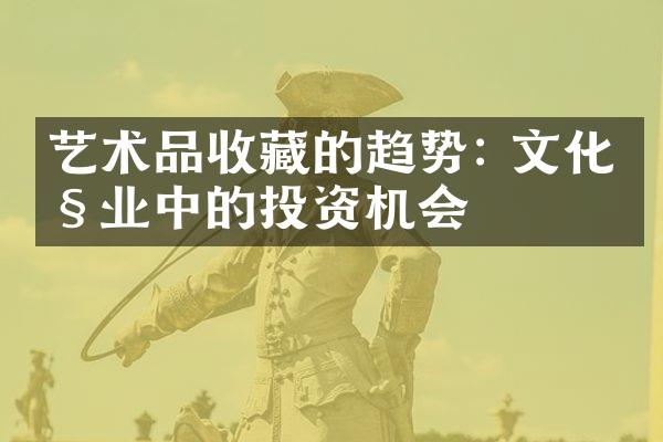 艺术品收藏的趋势: 文化产业中的投资机会