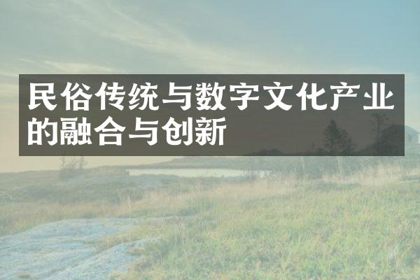 民俗传统与数字文化产业的融合与创新