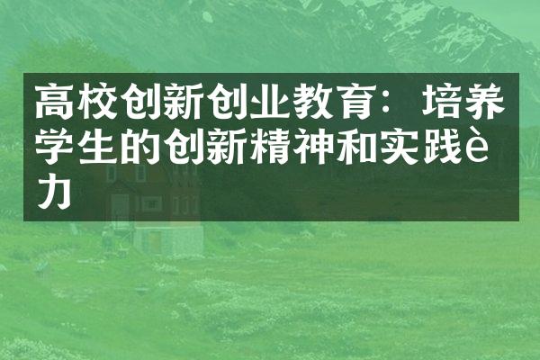 高校创新创业教育：培养学生的创新精神和实践能力