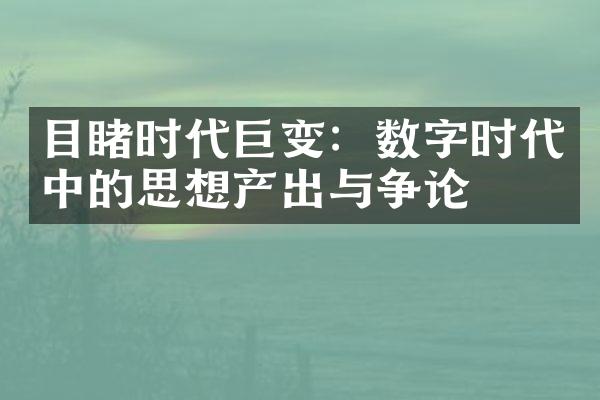 目睹时代巨变：数字时代中的思想产出与争论