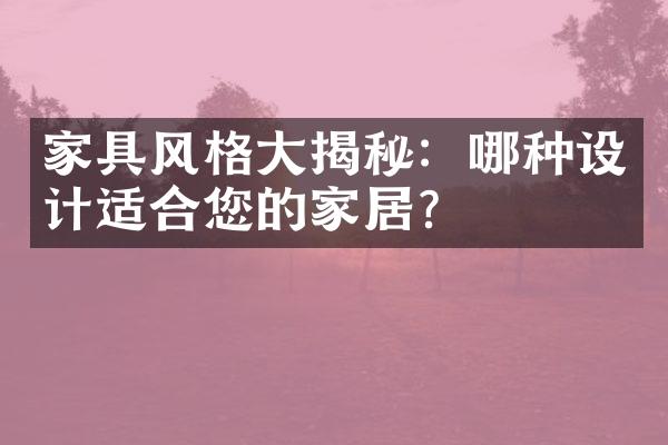 家具风格大揭秘：哪种设计适合您的家居？