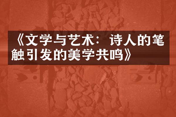 《文学与艺术：诗人的笔触引发的美学共鸣》