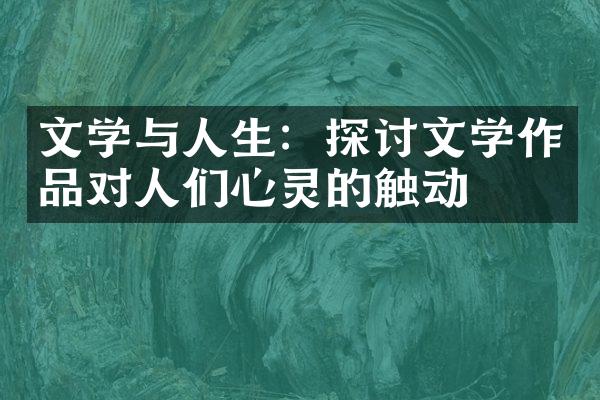 文学与人生：探讨文学作品对人们心灵的触动