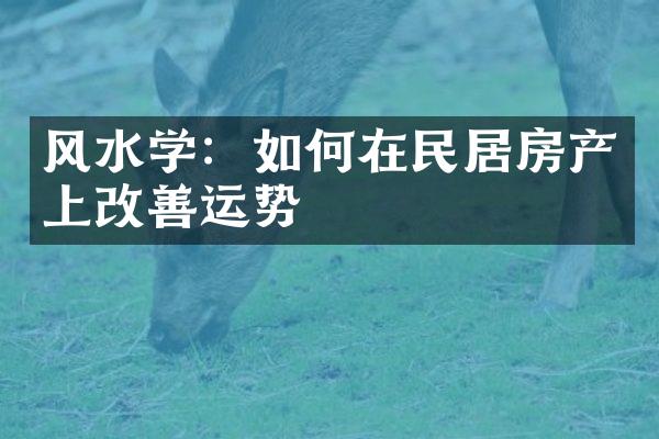 风水学：如何在民居房产上改善运势