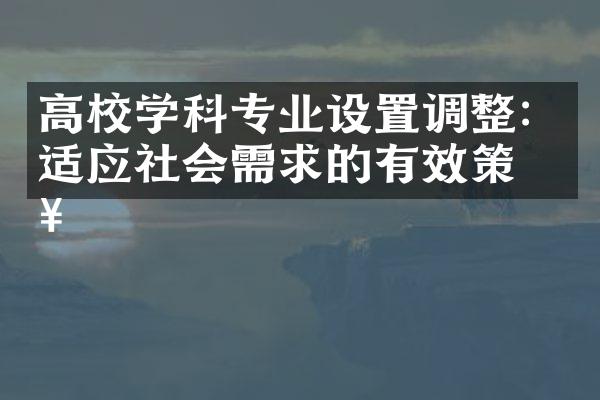 高校学科专业设置调整：适应社会需求的有效策略