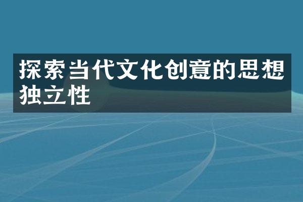 探索当代文化创意的思想独立性