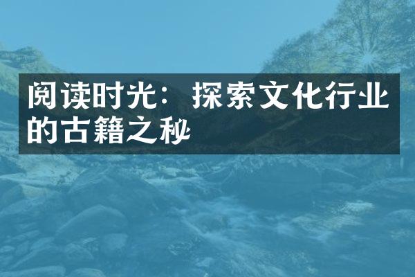 阅读时光：探索文化行业的古籍之秘