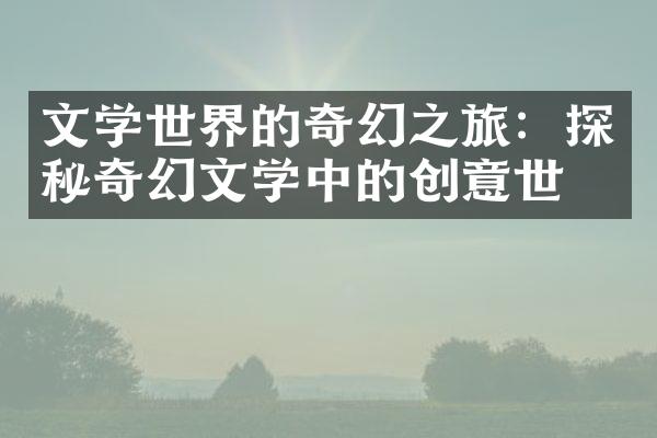 文学世界的奇幻之旅：探秘奇幻文学中的创意世界