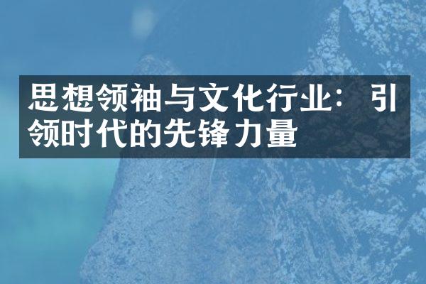 思想领袖与文化行业：引领时代的先锋力量