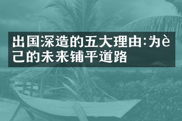 出国深造的五大理由:为自己的未来铺平道路