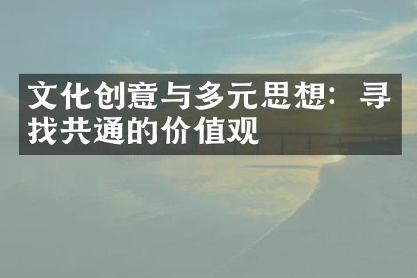 文化创意与多元思想：寻找共通的价值观