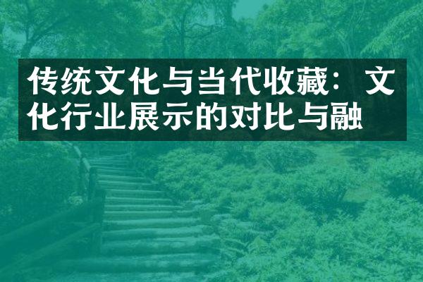 传统文化与当代收藏：文化行业展示的对比与融合