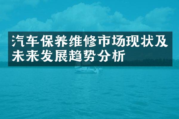 汽车保养维修市场现状及未来发展趋势分析