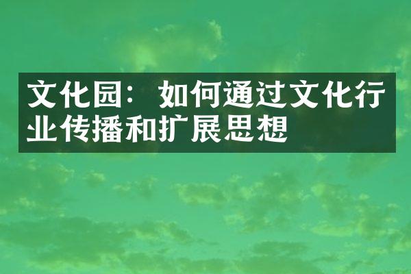 文化园：如何通过文化行业传播和扩展思想