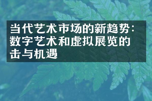 当代艺术市场的新趋势：数字艺术和虚拟展览的冲击与机遇