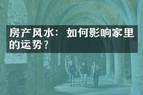 房产风水：如何影响家里的运势？