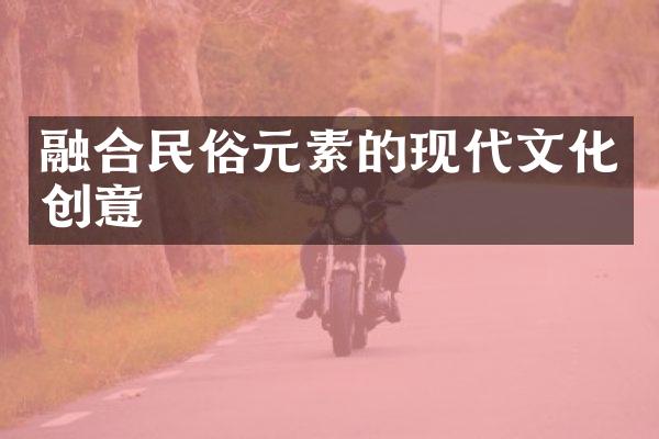 融合民俗元素的现代文化创意