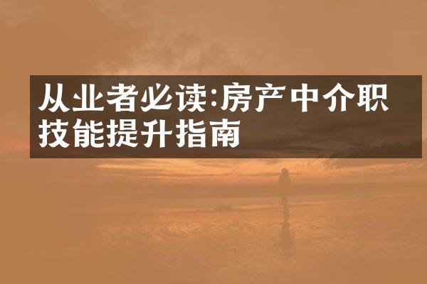 从业者必读:房产中介职业技能提升指南