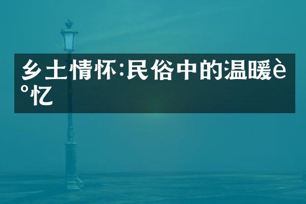 乡土情怀:民俗中的温暖记忆