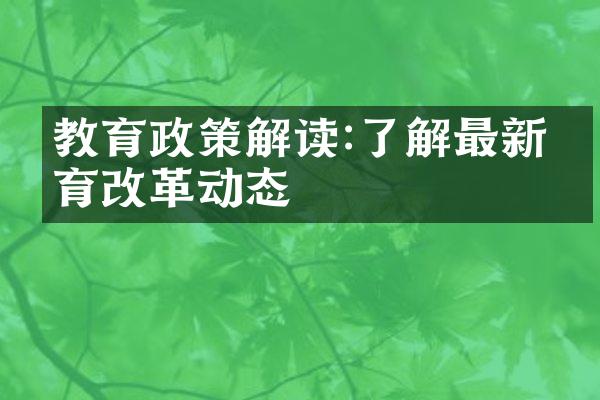 教育政策解读:了解最新教育改革动态