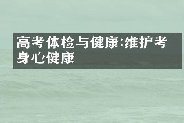 高考体检与健康:维护考生身心健康