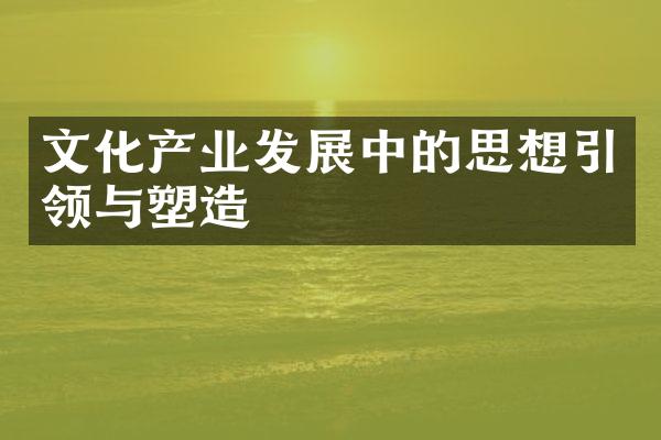 文化产业发展中的思想引领与塑造