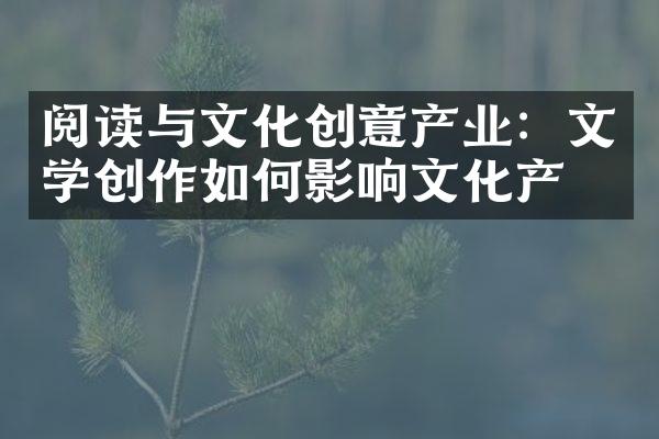 阅读与文化创意产业：文学创作如何影响文化产业