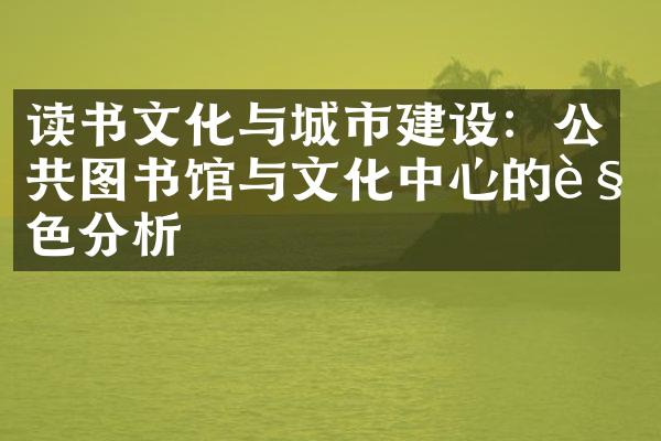 读书文化与城市建设：公共图书馆与文化中心的角色分析