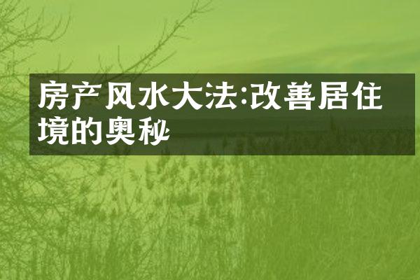 房产风水大法:改善居住环境的奥秘