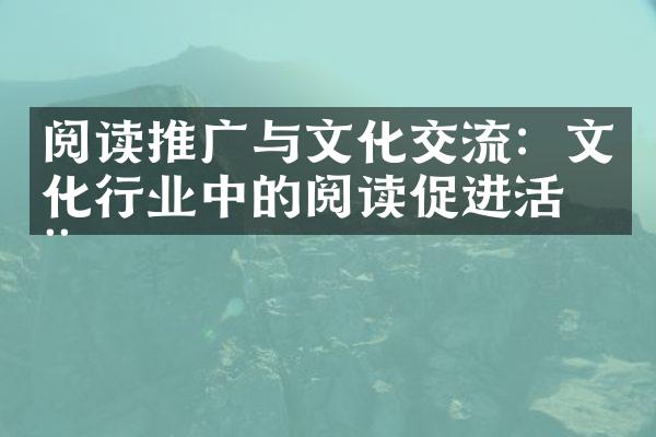 阅读推广与文化交流：文化行业中的阅读促进活动