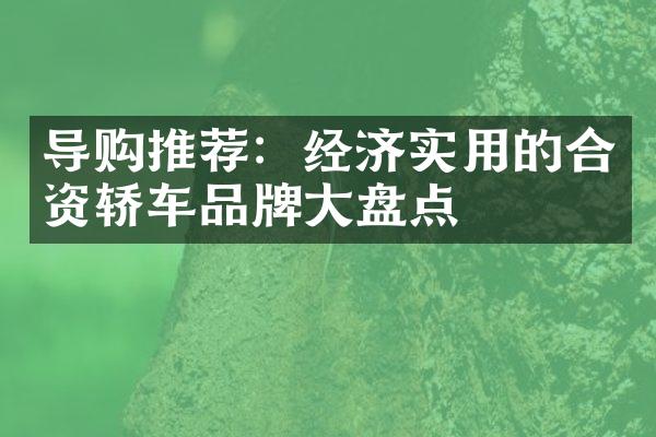 导购推荐：经济实用的合资轿车品牌大盘点