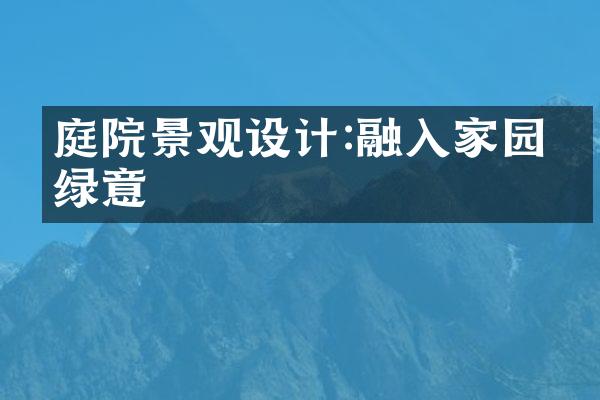 庭院景观设计:融入家园的绿意