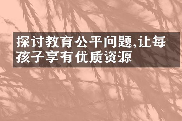 探讨教育公平问题,让每个孩子享有优质资源