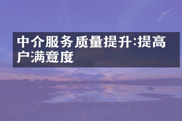 中介服务质量提升:提高客户满意度