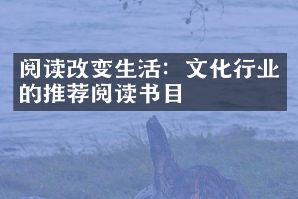 阅读改变生活：文化行业的推荐阅读书目