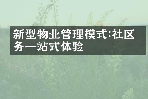 新型物业管理模式:社区服务一站式体验