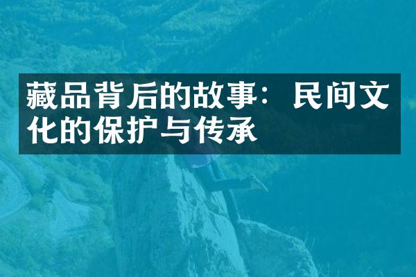 藏品背后的故事：民间文化的保护与传承