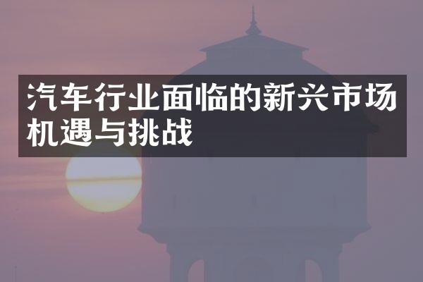 汽车行业面临的新兴市场机遇与挑战