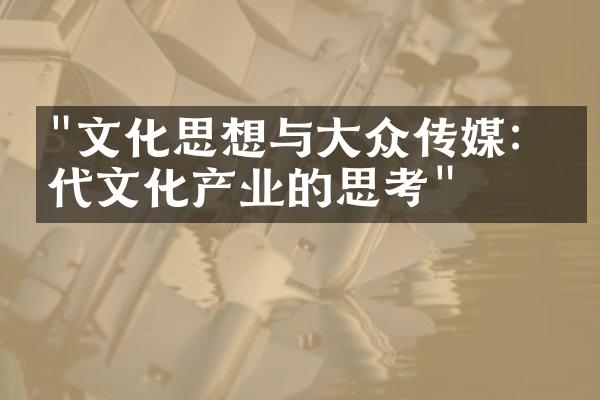 "文化思想与大众传媒：当代文化产业的思考"