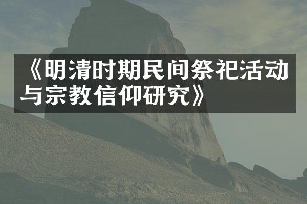 《明清时期民间祭祀活动与宗教信仰研究》