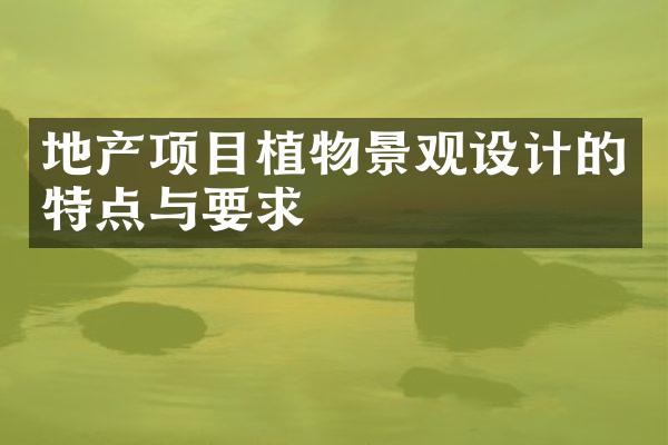 地产项目植物景观设计的特点与要求