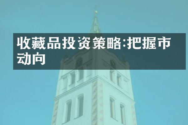 收藏品投资策略:把握市场动向