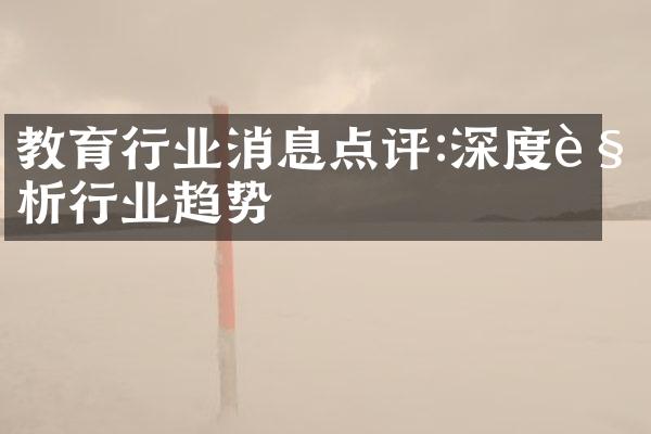 教育行业消息点评:深度解析行业趋势